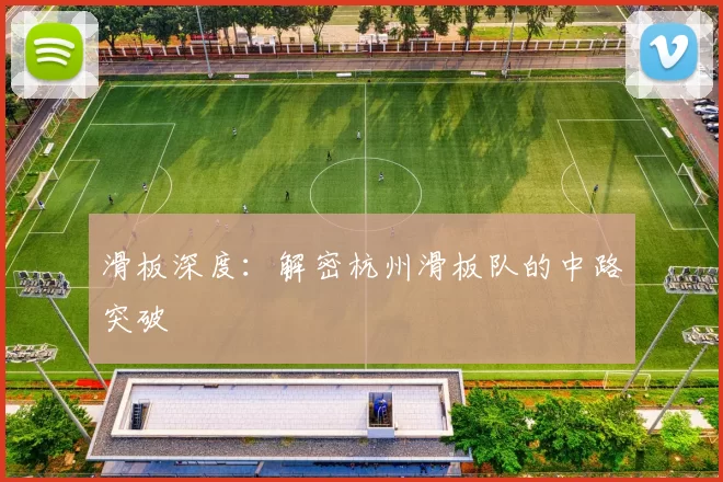 滑板深度：解密杭州滑板队的中路突破