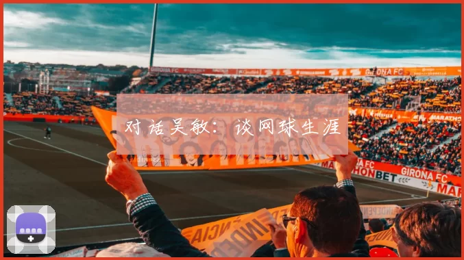 对话吴敏：谈网球生涯