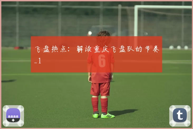 飞盘热点：解读重庆飞盘队的节奏_1